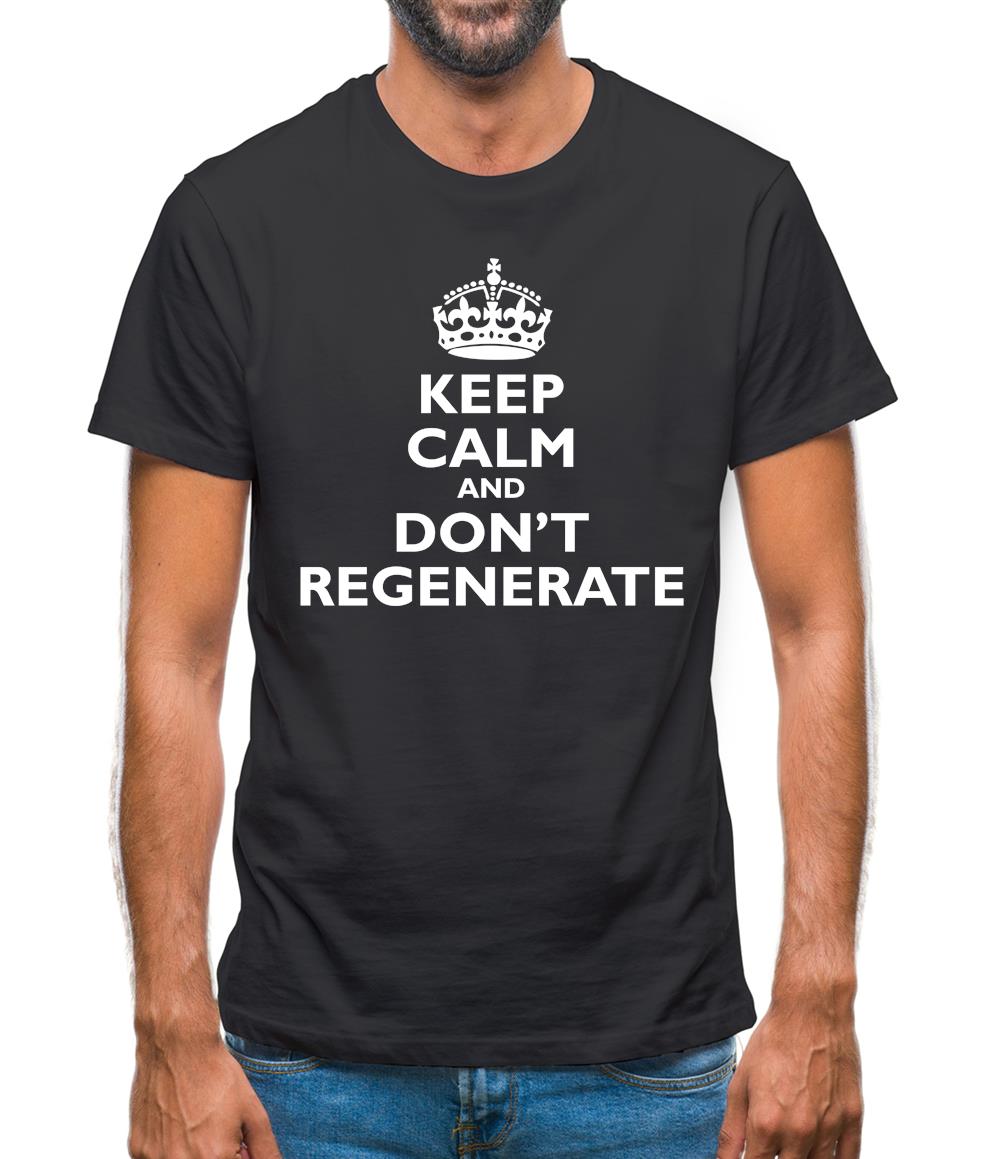 Keep Calm And Don't Regenerate Mens T-Shirt Keep Calm And Don't Regenerate Mens T-Shirt