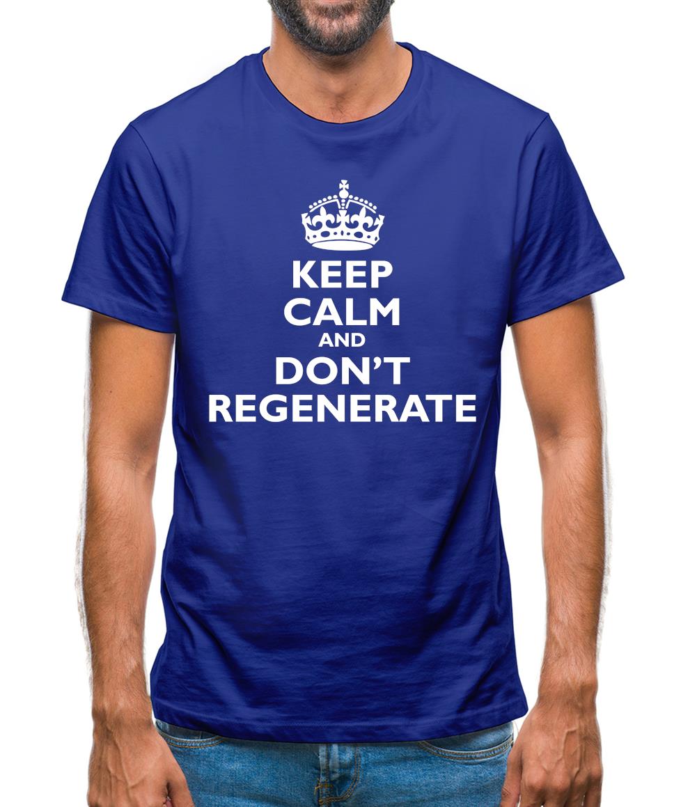 Keep Calm And Don't Regenerate Mens T-Shirt Keep Calm And Don't Regenerate Mens T-Shirt