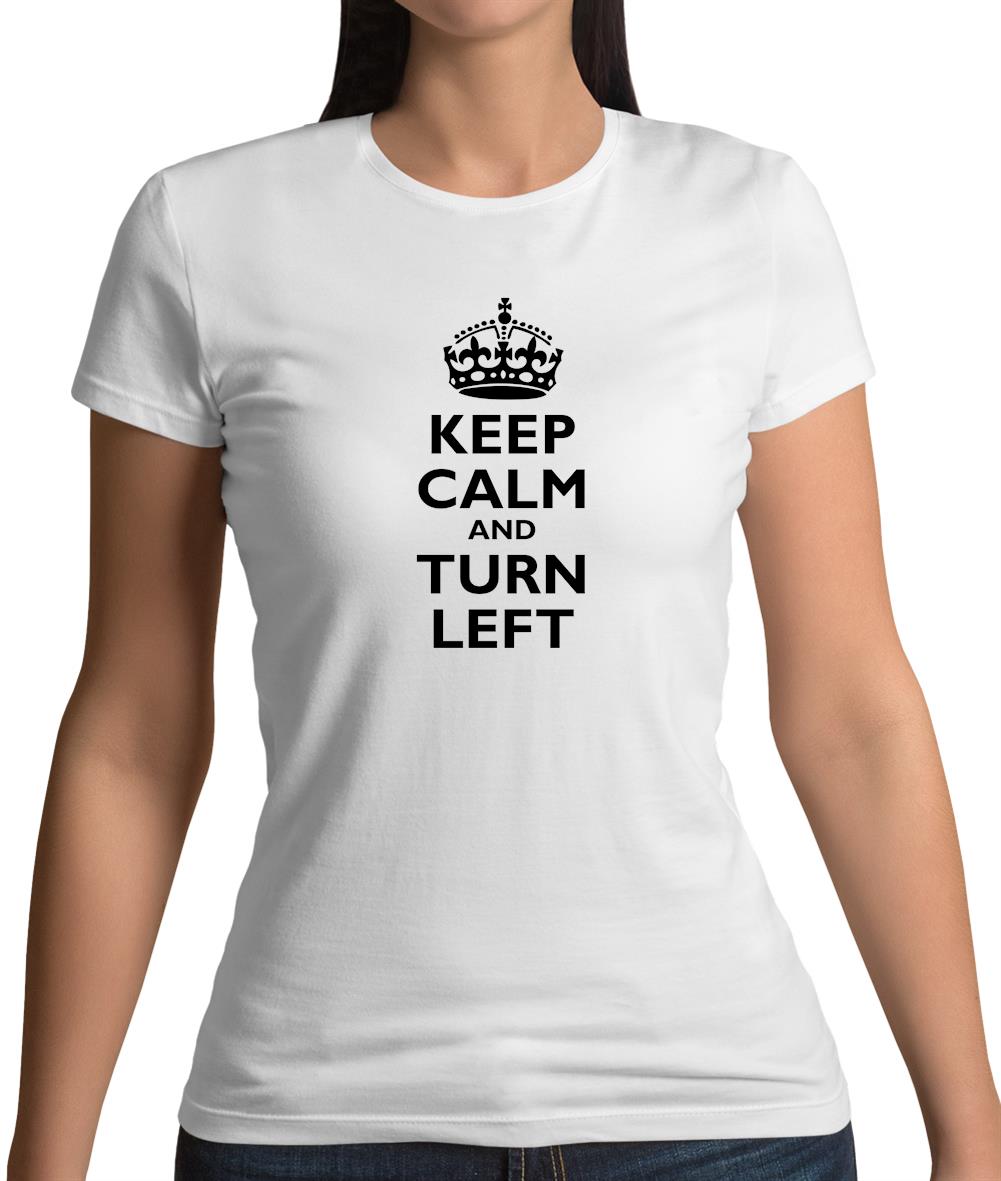 Keep Calm And Turn Left Womens T-Shirt Keep Calm And Turn Left Womens T-Shirt