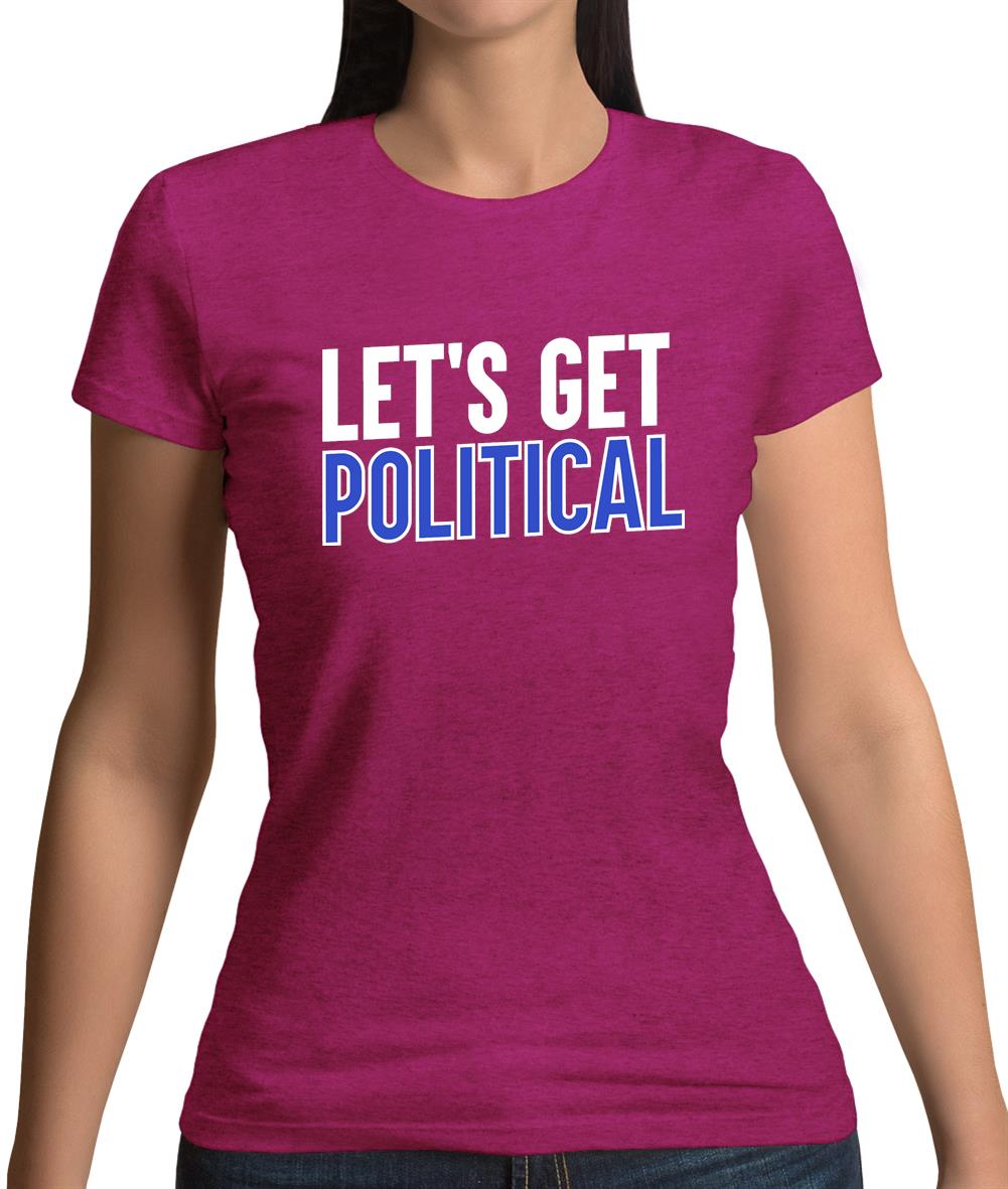 Lets Get Political Womens T-Shirt Lets Get Political Womens T-Shirt