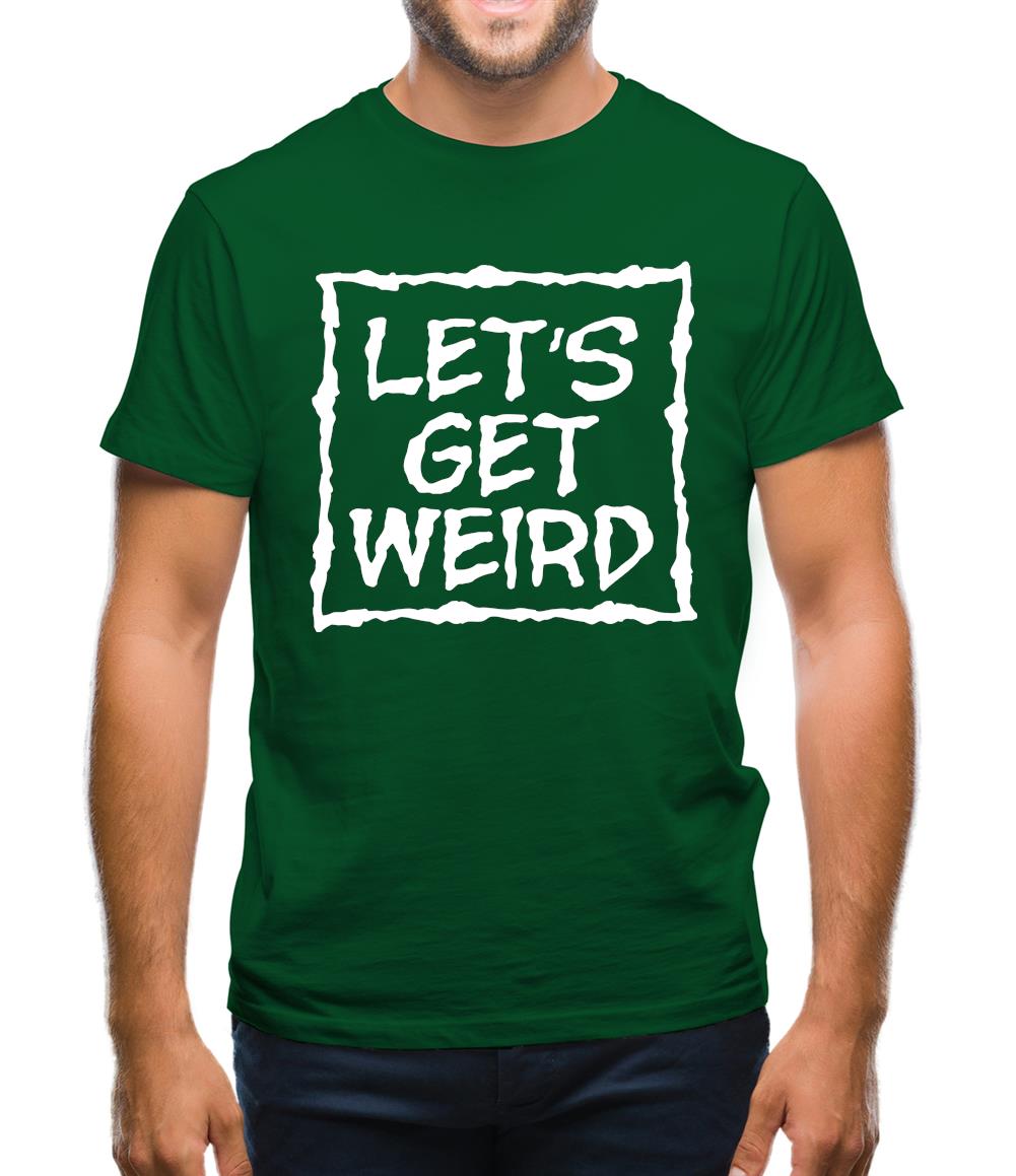 Lets Get Weird Mens T-Shirt Lets Get Weird Mens T-Shirt