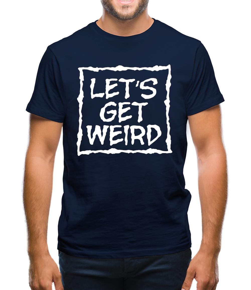 Lets Get Weird Mens T-Shirt Lets Get Weird Mens T-Shirt