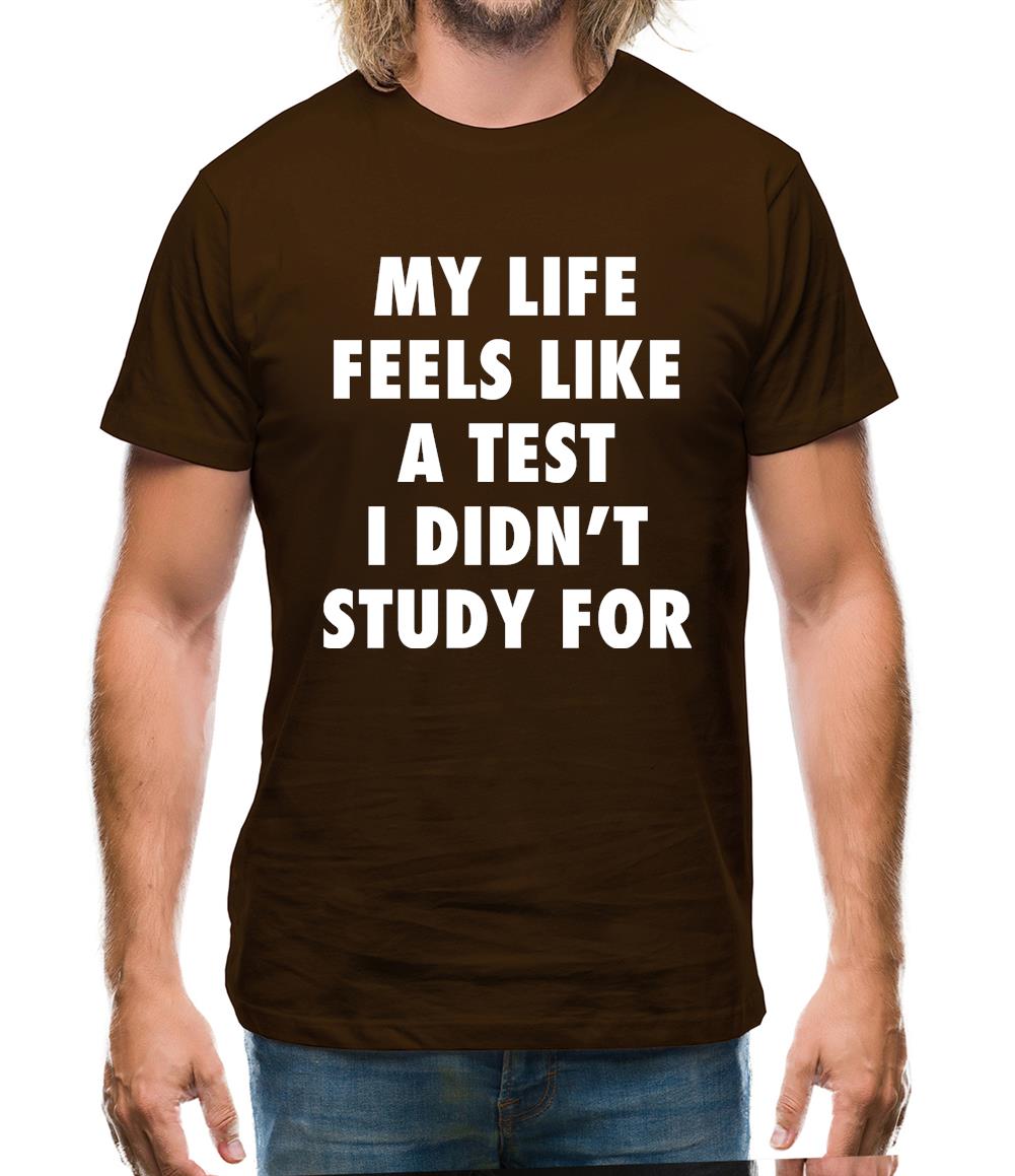 Life Feels Like A Test I Didn't Study For Mens T-Shirt Life Feels Like A Test I Didn't Study For Mens T-Shirt