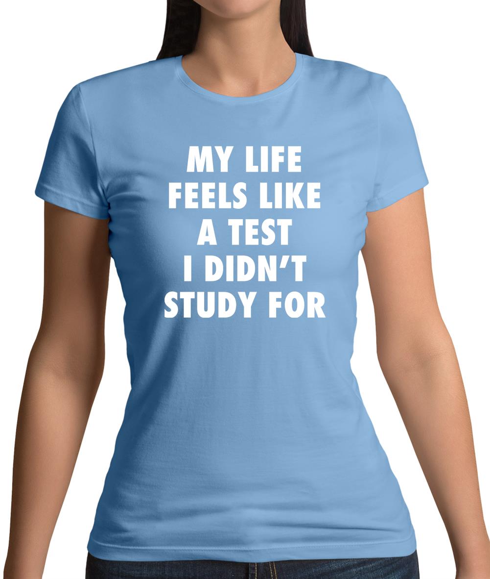 Life Feels Like A Test I Didn't Study For Womens T-Shirt Life Feels Like A Test I Didn't Study For Womens T-Shirt