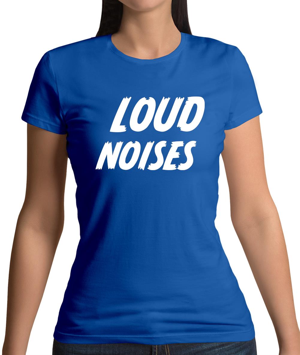 Loud Noises Womens T-Shirt Loud Noises Womens T-Shirt