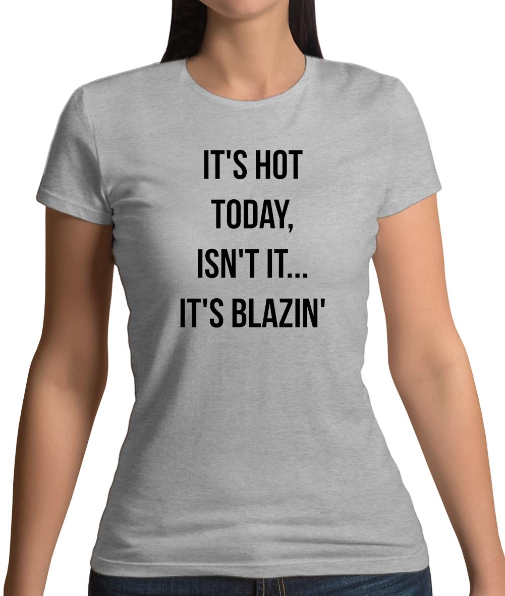 It's Hot Today… It's Blazin Womens T-Shirt It's Hot Today… It's Blazin Womens T-Shirt