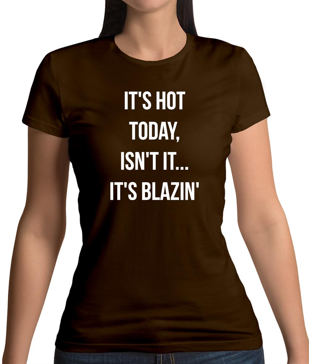 It's Hot Today… It's Blazin Womens T-Shirt It's Hot Today… It's Blazin Womens T-Shirt