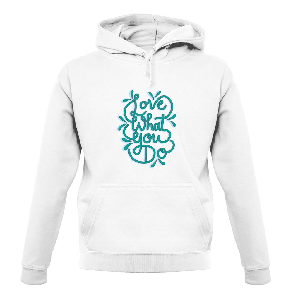 Love What You Do unisex hoodie Love What You Do unisex hoodie