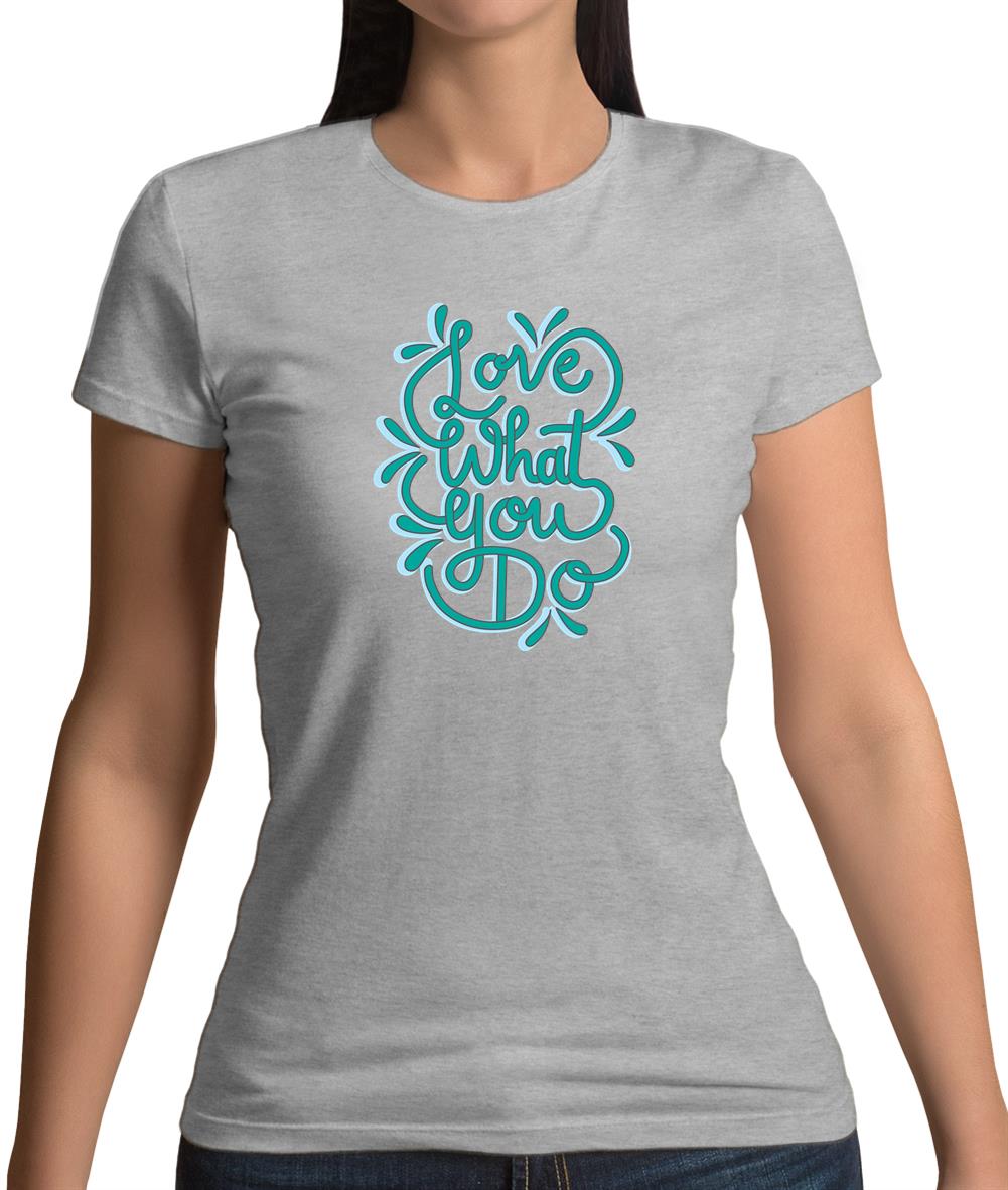 Love What You Do Womens T-Shirt Love What You Do Womens T-Shirt