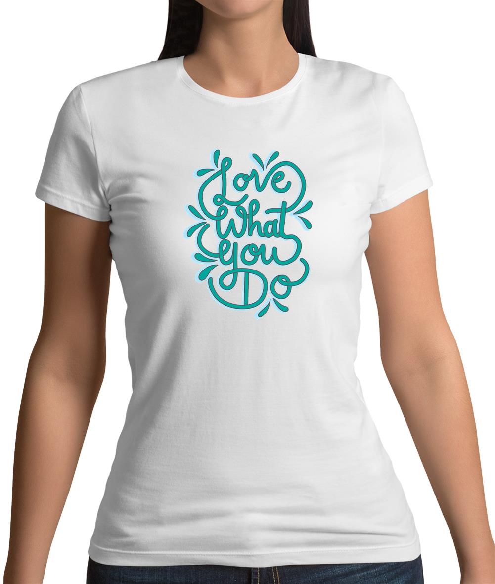 Love What You Do Womens T-Shirt Love What You Do Womens T-Shirt