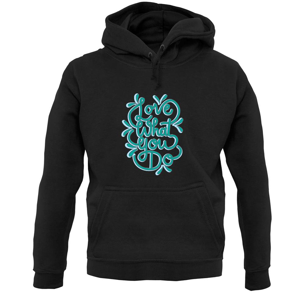Love What You Do Unisex Hoodie Love What You Do Unisex Hoodie
