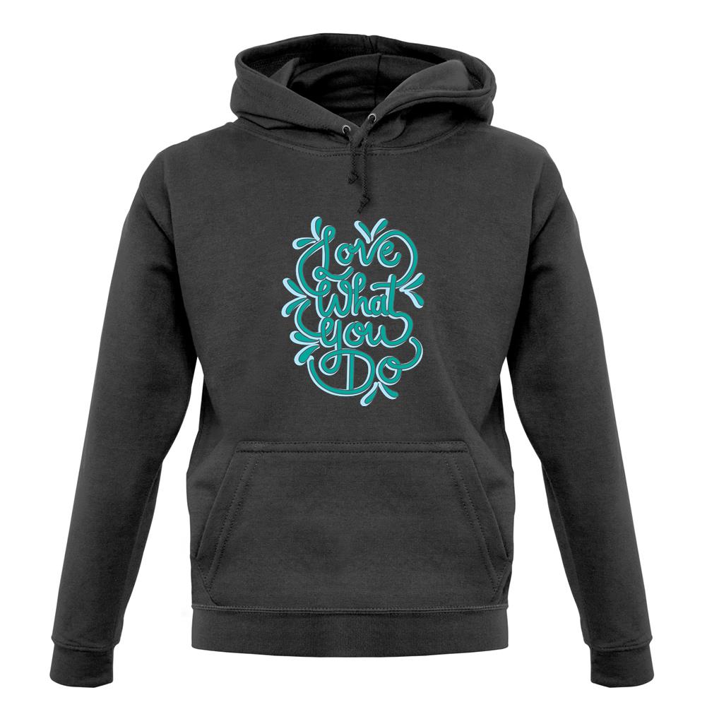 Love What You Do Unisex Hoodie Love What You Do Unisex Hoodie