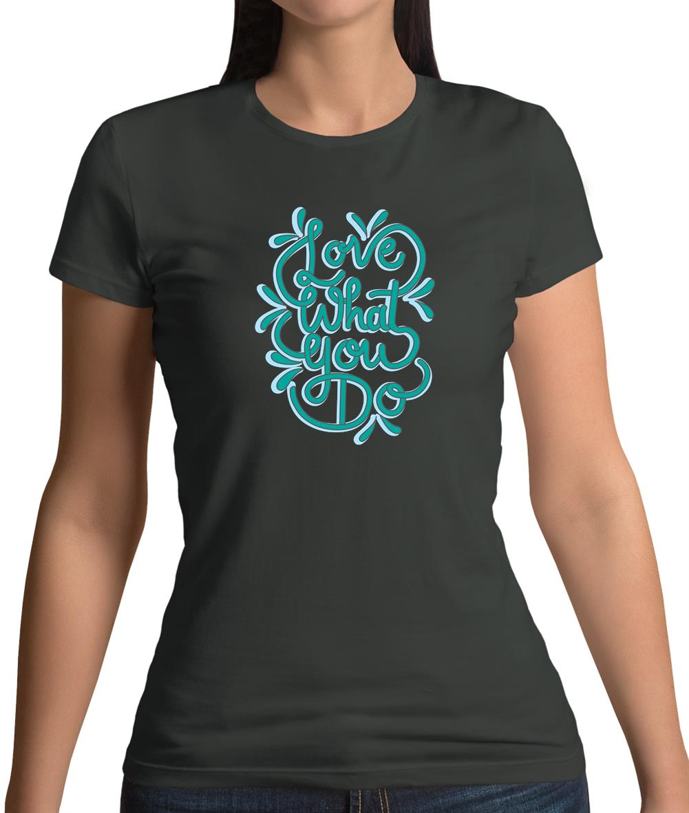 Love What You Do Womens T-Shirt Love What You Do Womens T-Shirt