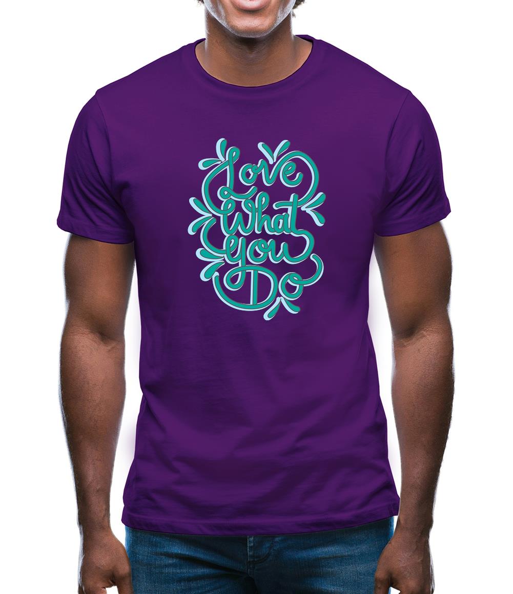 Love What You Do Mens T-Shirt Love What You Do Mens T-Shirt