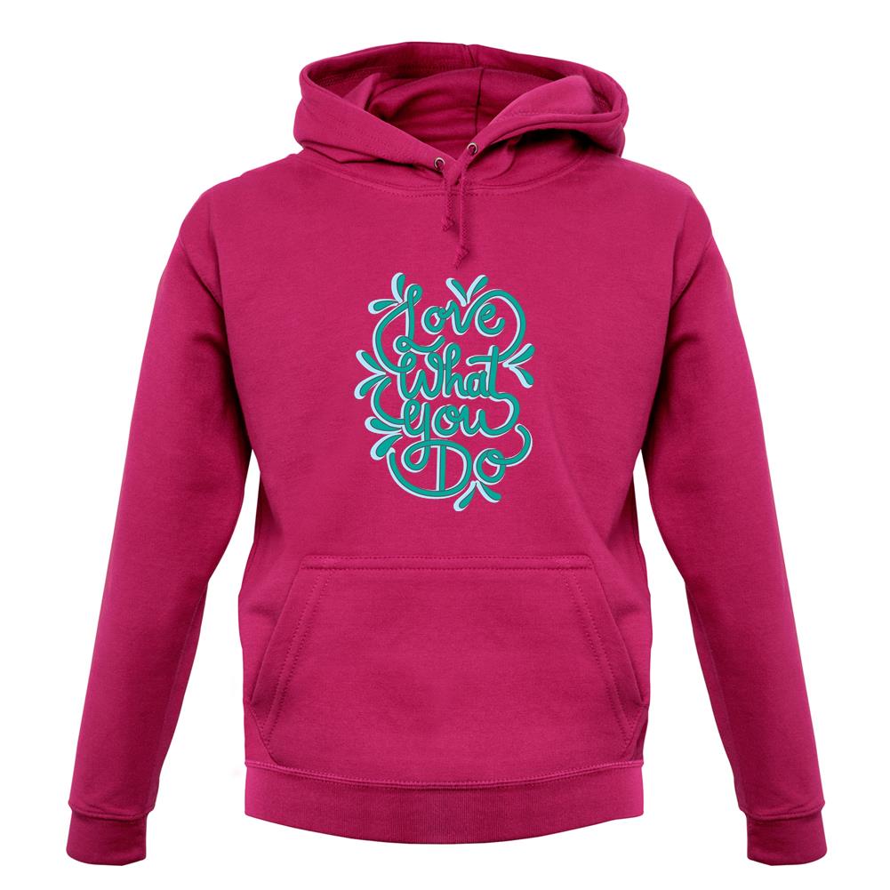 Love What You Do Unisex Hoodie Love What You Do Unisex Hoodie