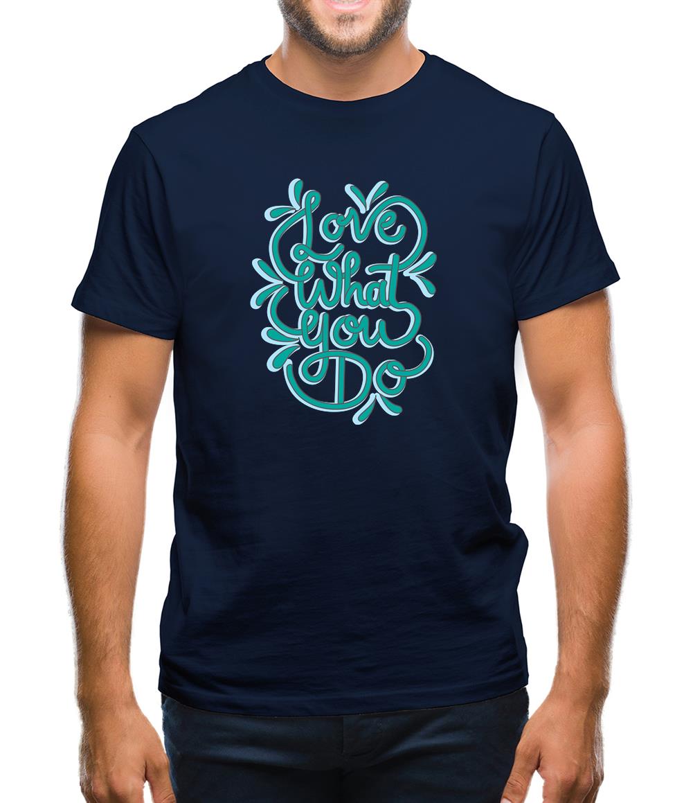 Love What You Do Mens T-Shirt Love What You Do Mens T-Shirt