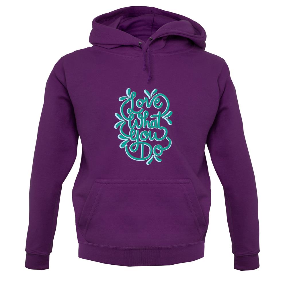 Love What You Do Unisex Hoodie Love What You Do Unisex Hoodie