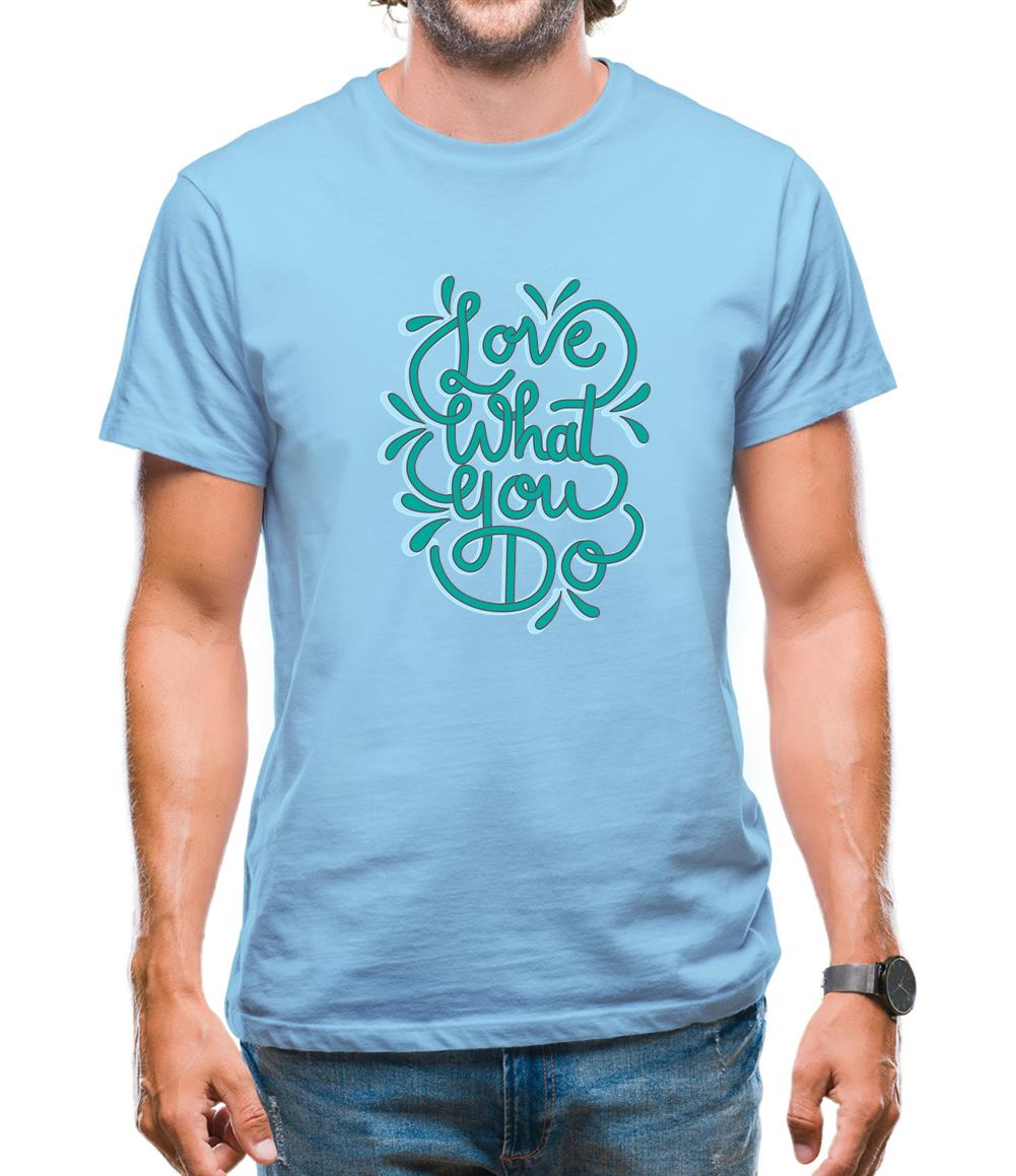 Love What You Do Mens T-Shirt Love What You Do Mens T-Shirt