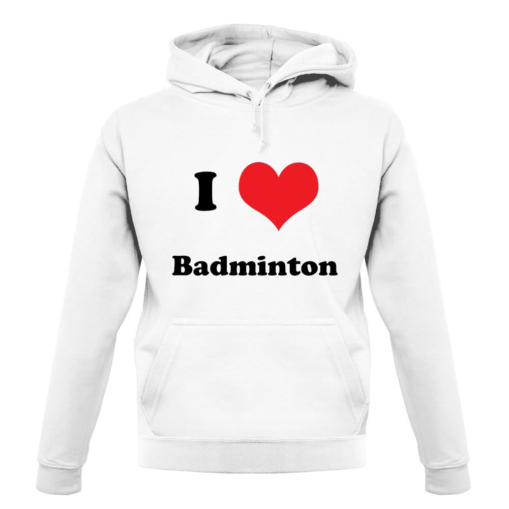 I Love Badminton unisex hoodie I Love Badminton unisex hoodie