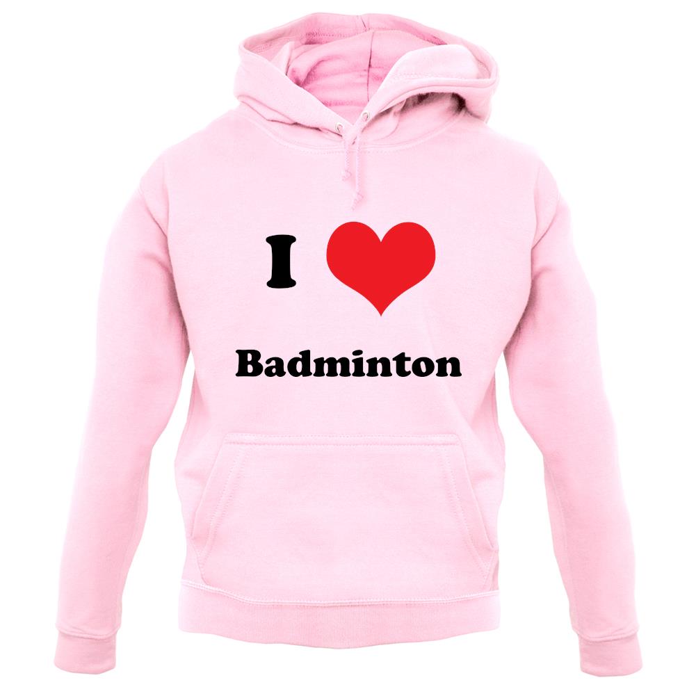 I Love Badminton unisex hoodie I Love Badminton unisex hoodie