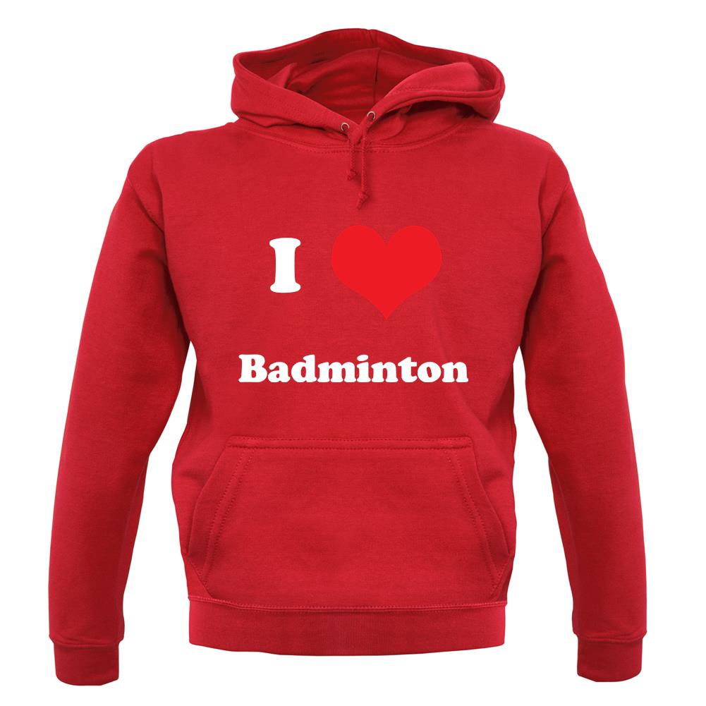 I Love Badminton unisex hoodie I Love Badminton unisex hoodie