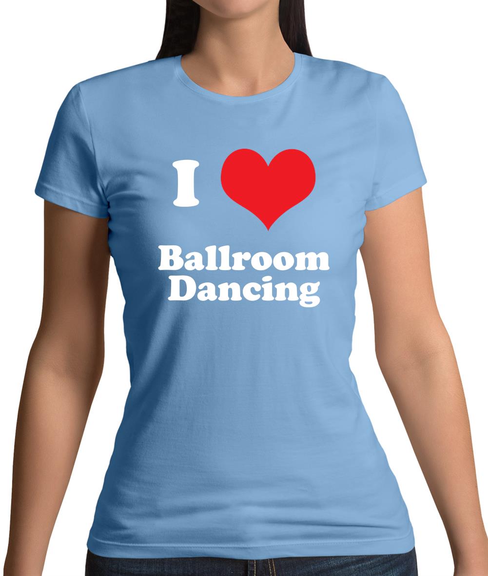 I Love Ballroom Dancing Womens T-Shirt I Love Ballroom Dancing Womens T-Shirt