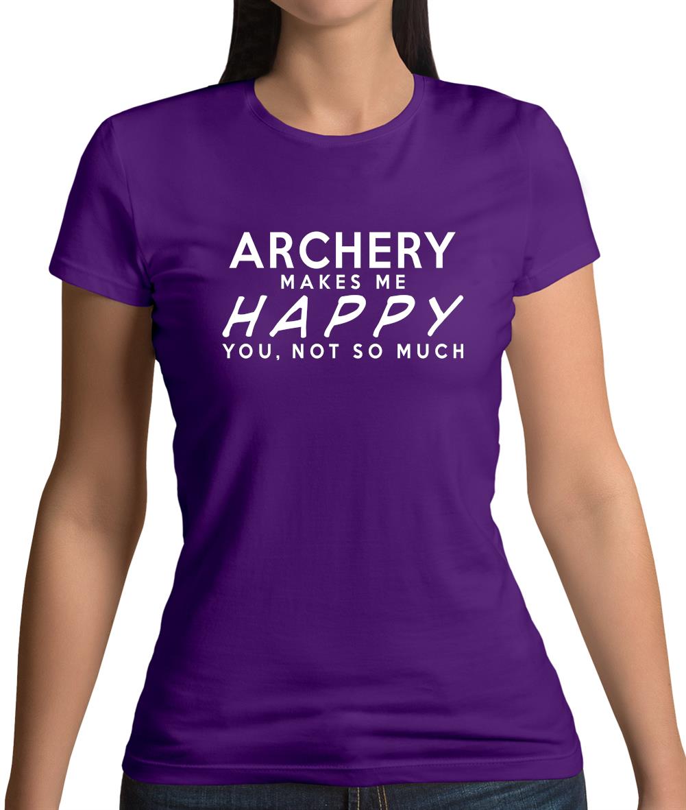 Archery Makes Me Happy, You Not So Much Womens T-Shirt Archery Makes Me Happy, You Not So Much Womens T-Shirt