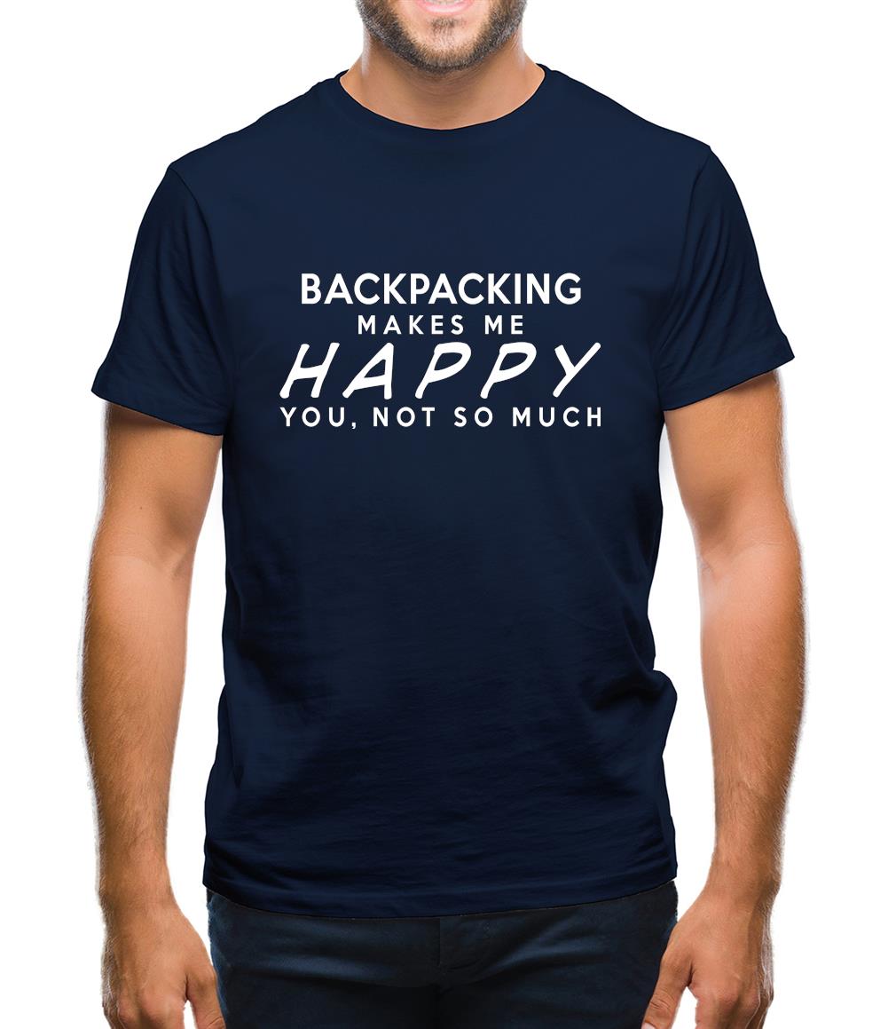 Backpacking Makes Me Happy, You Not So Much Mens T-Shirt Backpacking Makes Me Happy, You Not So Much Mens T-Shirt