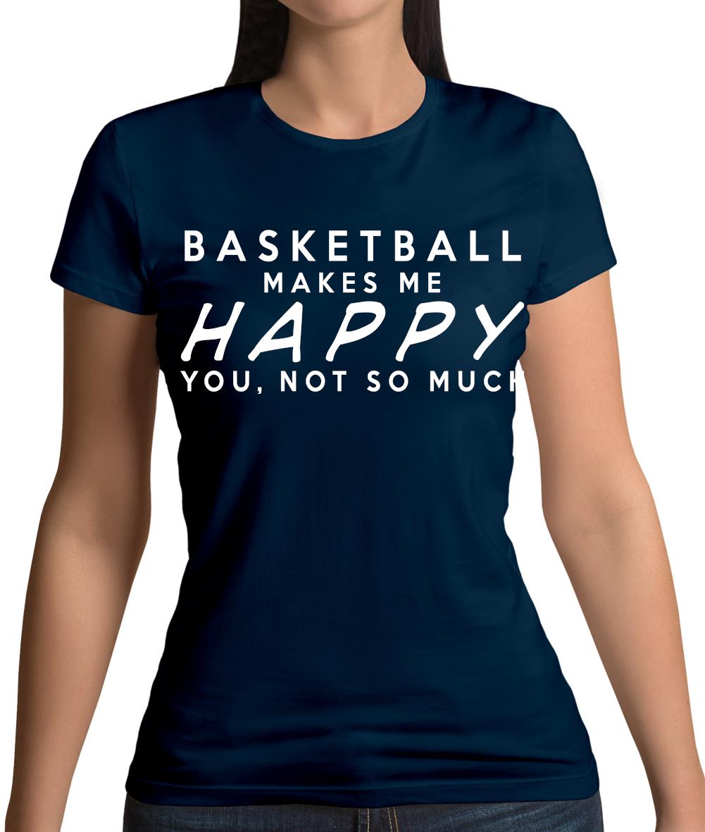 Basketball Makes Me Happy You, Not So Much Womens T-Shirt Basketball Makes Me Happy You, Not So Much Womens T-Shirt