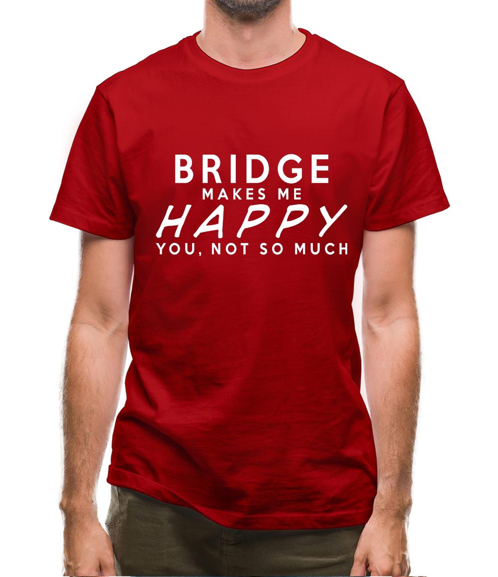Bridge Makes Me Happy, You Not So Much Mens T-Shirt Bridge Makes Me Happy, You Not So Much Mens T-Shirt
