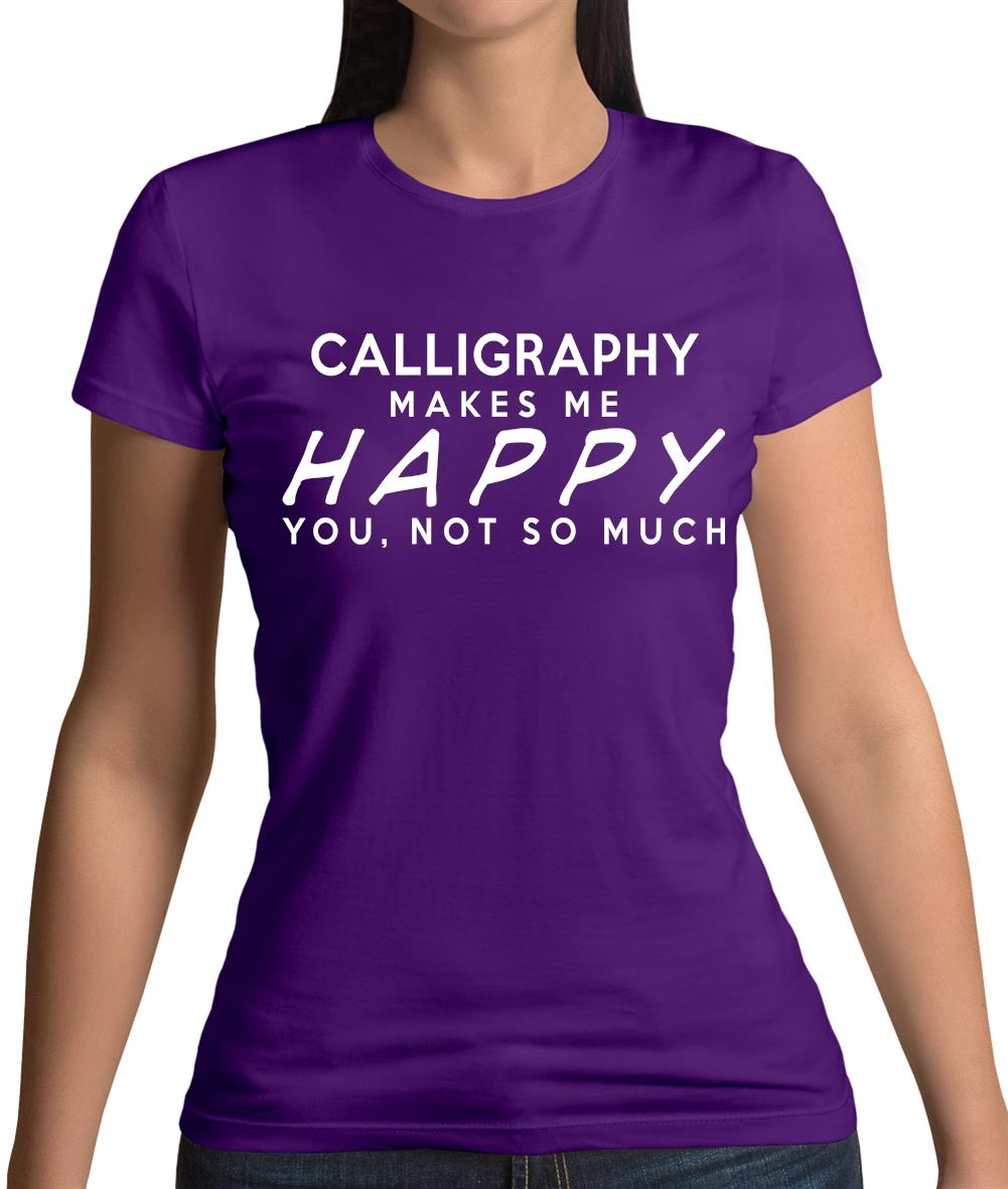 Calligraphy Makes Me Happy, You Not So Much Womens T-Shirt Calligraphy Makes Me Happy, You Not So Much Womens T-Shirt