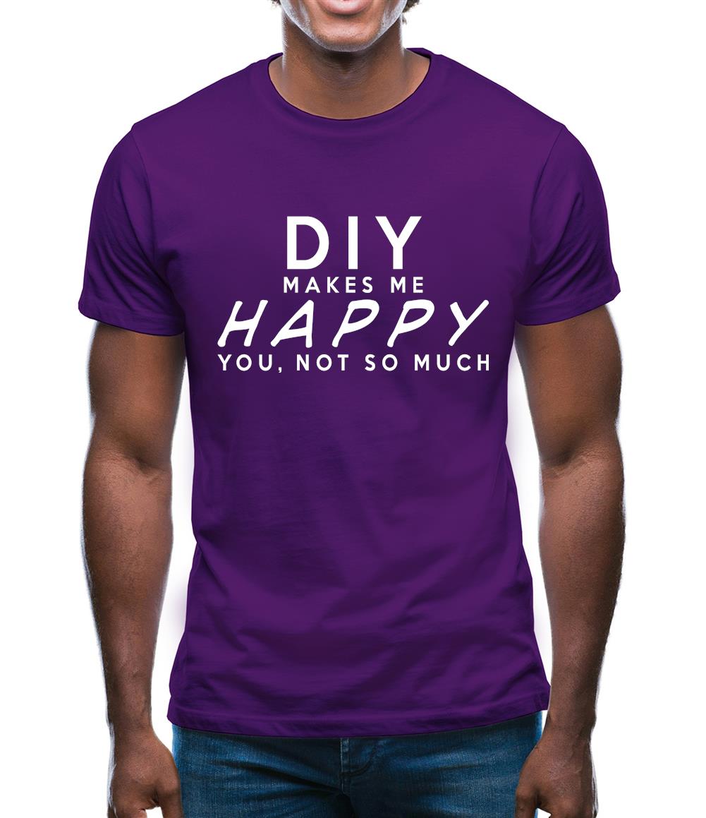 Diy Makes Me Happy, You Not So Much Mens T-Shirt Diy Makes Me Happy, You Not So Much Mens T-Shirt