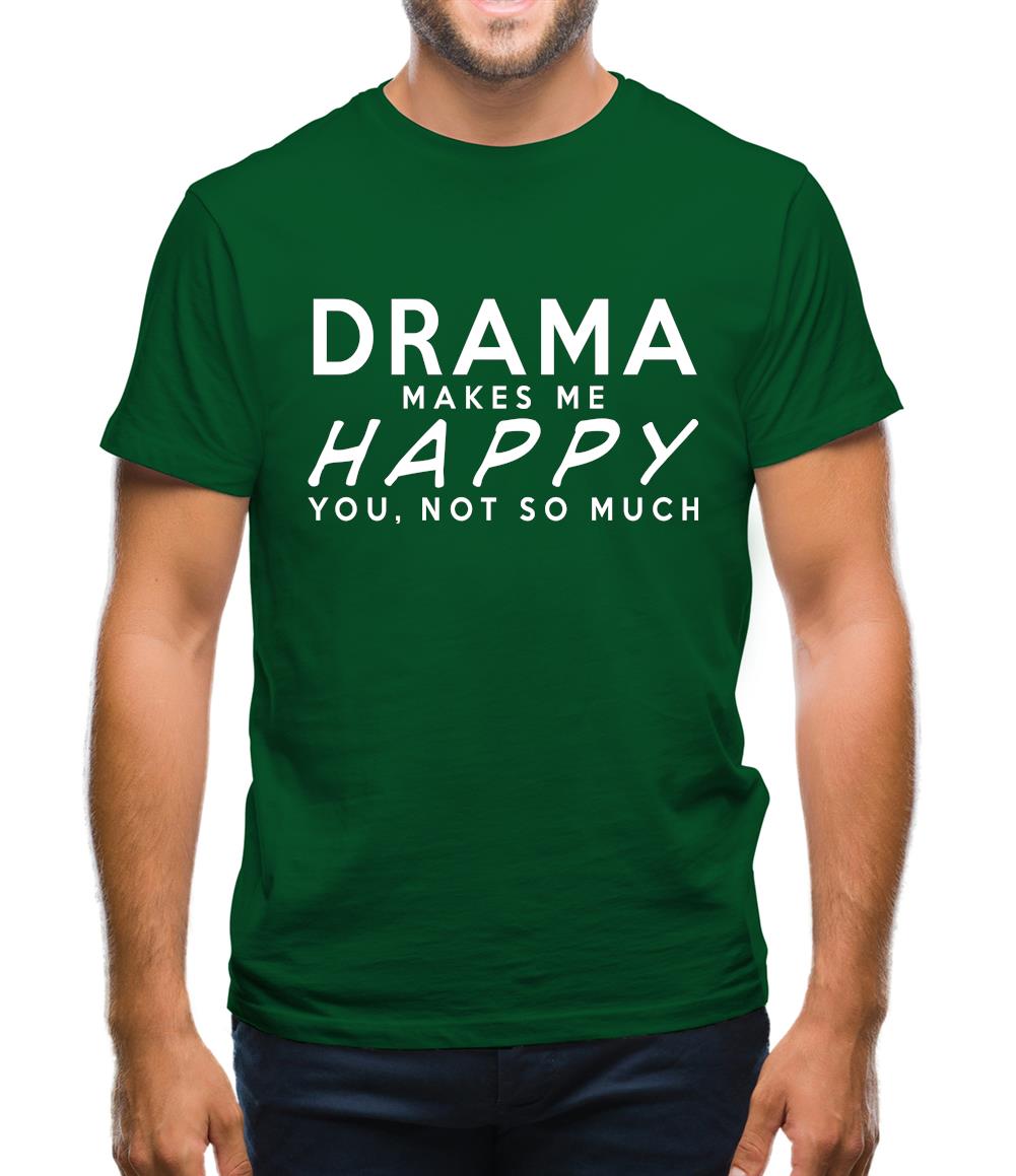 Drama Makes Me Happy, You Not So Much Mens T-Shirt Drama Makes Me Happy, You Not So Much Mens T-Shirt