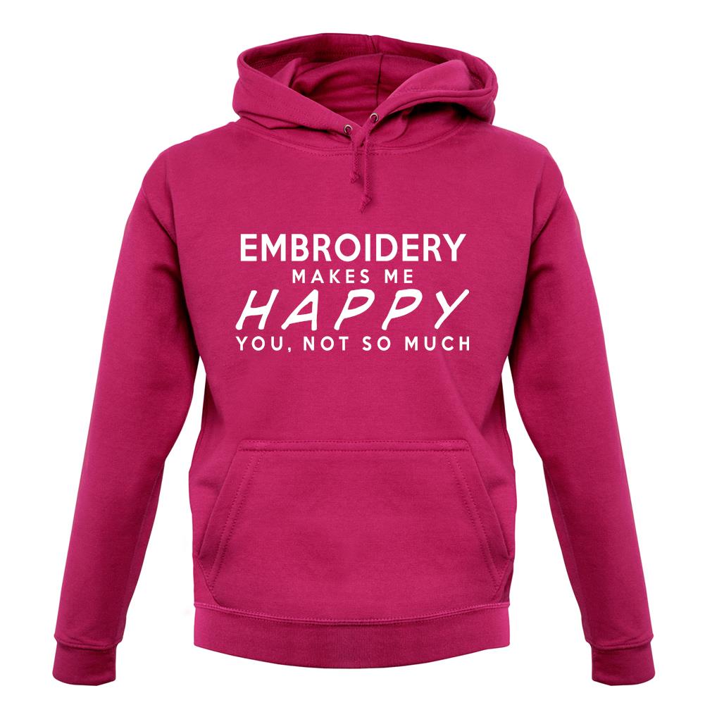 Embroidery Makes Me Happy, You Not So Much unisex hoodie Embroidery Makes Me Happy, You Not So Much unisex hoodie