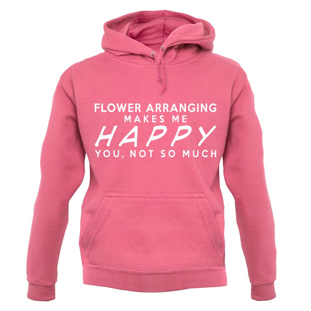 Flower Arranging Makes Me Happy, You Not So Much unisex hoodie Flower Arranging Makes Me Happy, You Not So Much unisex hoodie