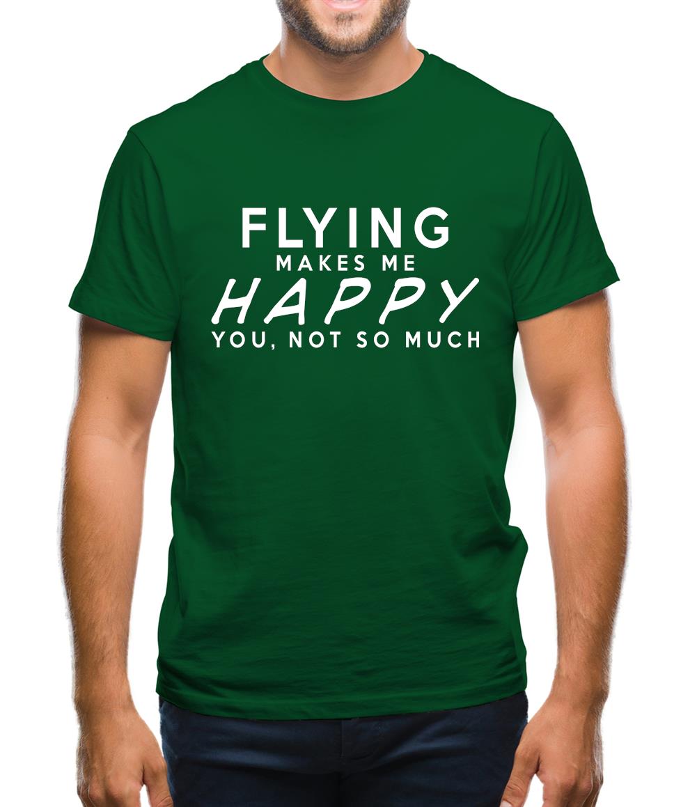 Flying Makes Me Happy, You Not So Much Mens T-Shirt Flying Makes Me Happy, You Not So Much Mens T-Shirt