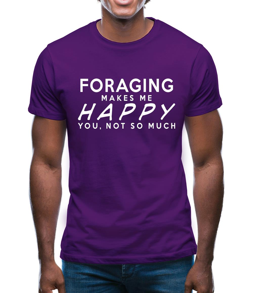 Foraging Makes Me Happy, You Not So Much Mens T-Shirt Foraging Makes Me Happy, You Not So Much Mens T-Shirt