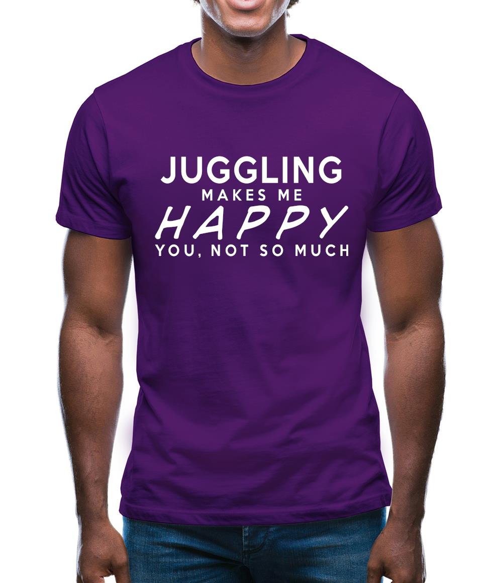 Juggling Makes Me Happy, You Not So Much Mens T-Shirt Juggling Makes Me Happy, You Not So Much Mens T-Shirt