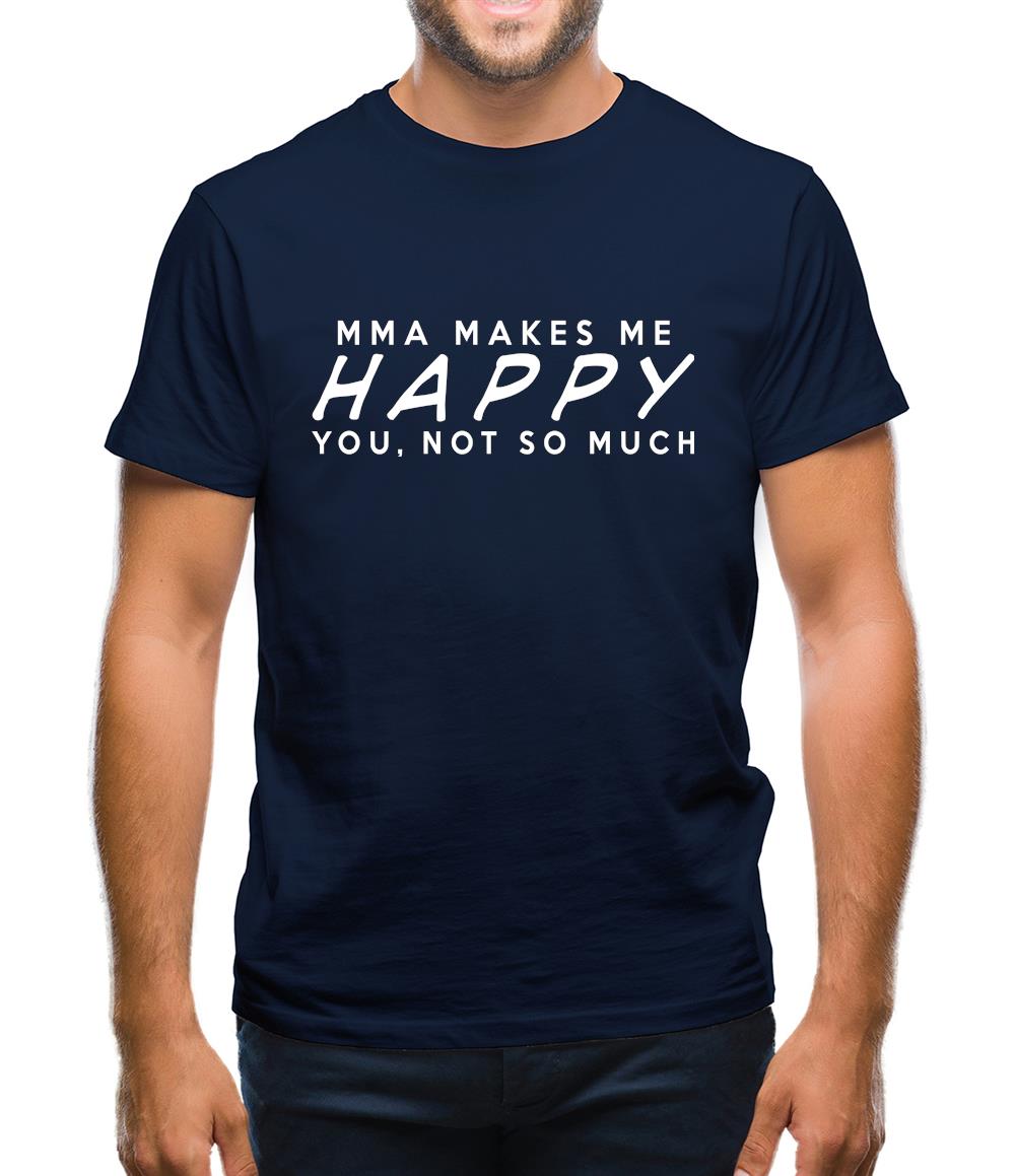Mma Makes Me Happy You, Not So Much Mens T-Shirt Mma Makes Me Happy You, Not So Much Mens T-Shirt