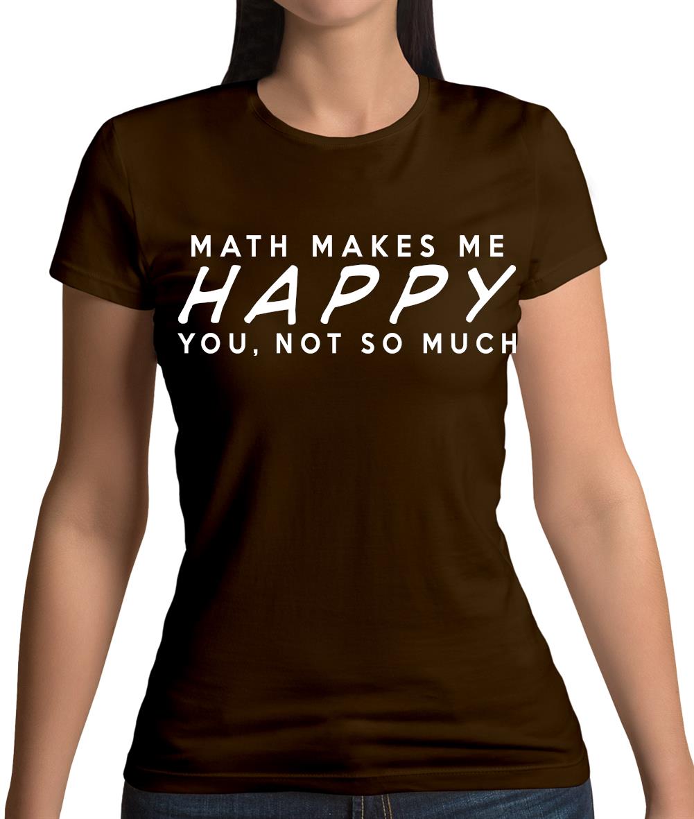 Maths Makes Me Happy You, Not So Much Womens T-Shirt Maths Makes Me Happy You, Not So Much Womens T-Shirt