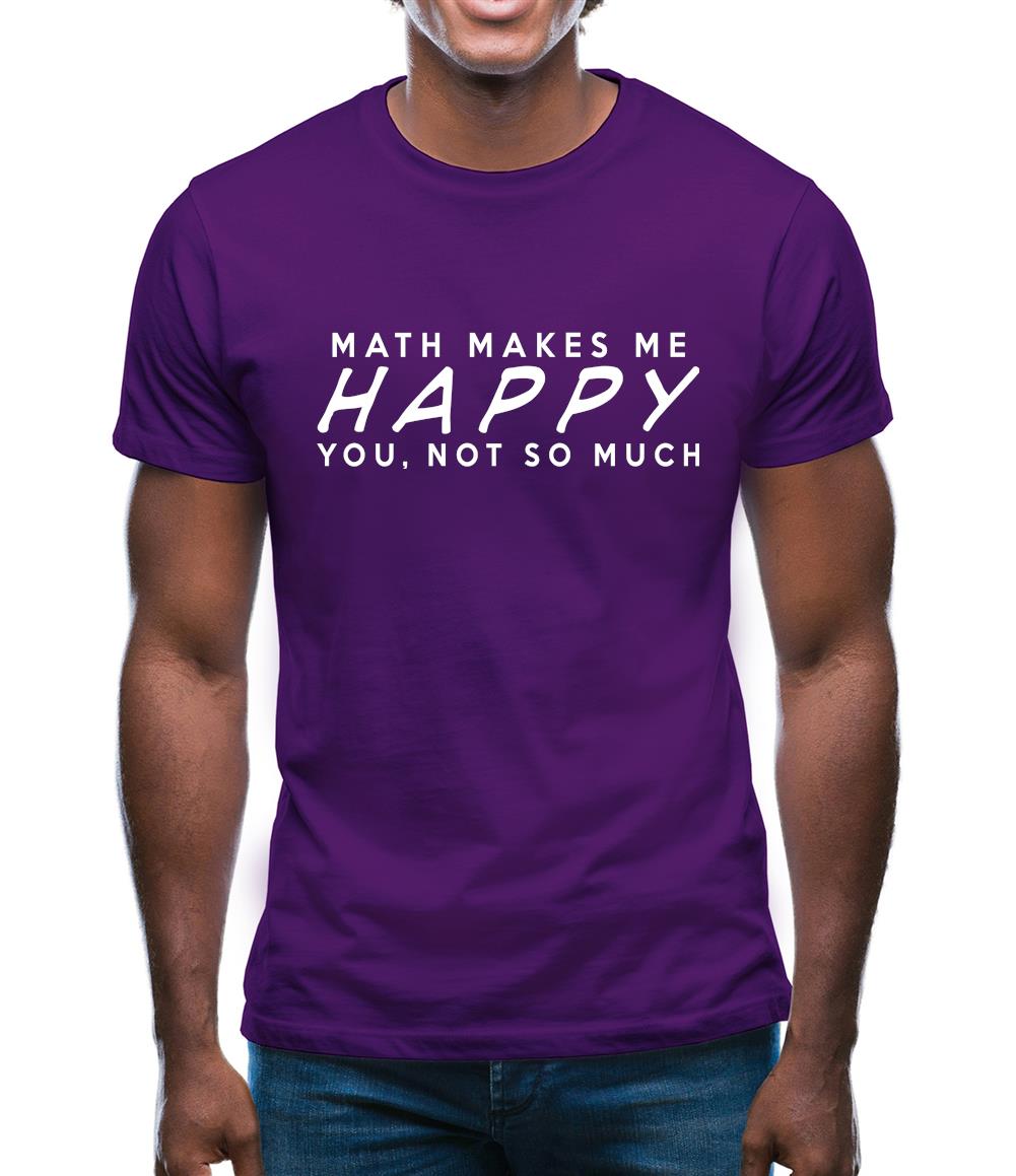 Maths Makes Me Happy You, Not So Much Mens T-Shirt Maths Makes Me Happy You, Not So Much Mens T-Shirt