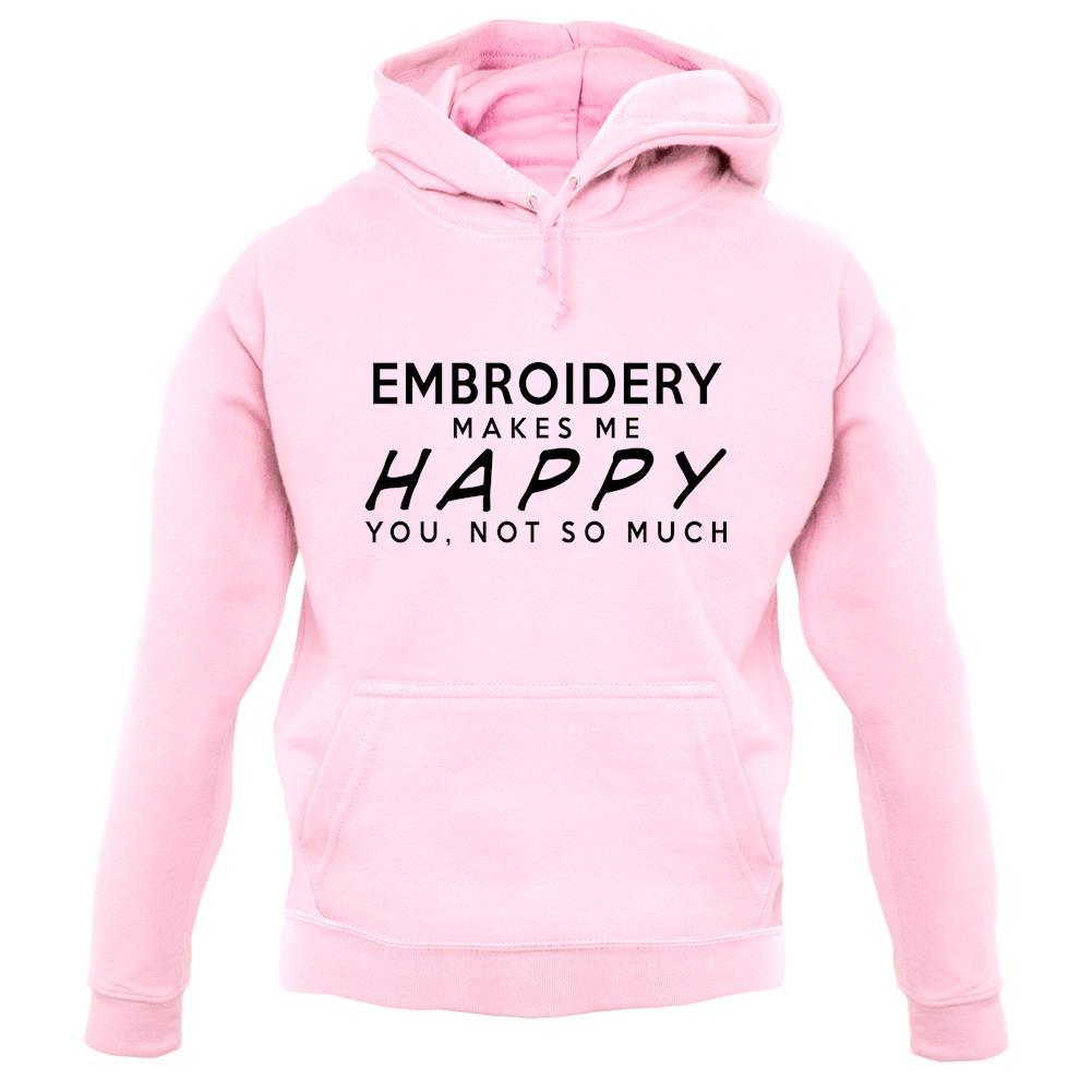 Embroidery Makes Me Happy, You Not So Much unisex hoodie Embroidery Makes Me Happy, You Not So Much unisex hoodie