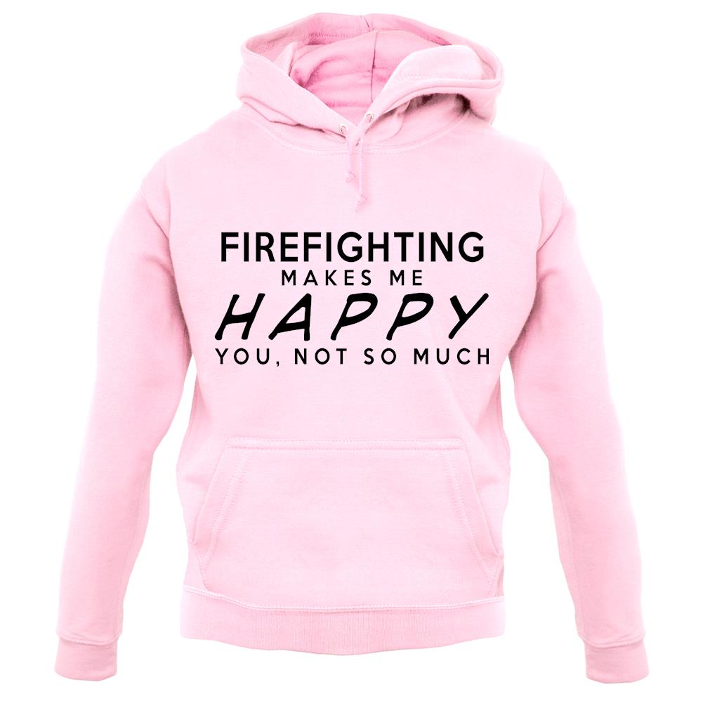 Firefighting Makes Me Happy, You Not So Much unisex hoodie Firefighting Makes Me Happy, You Not So Much unisex hoodie
