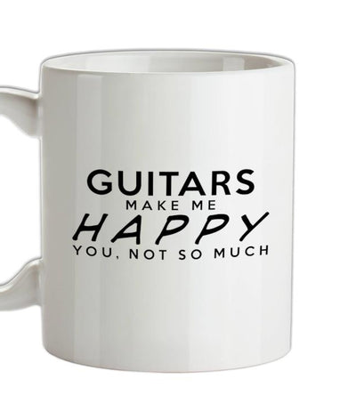 Guitars Makes Me Happy, You Not So Much Ceramic Mug