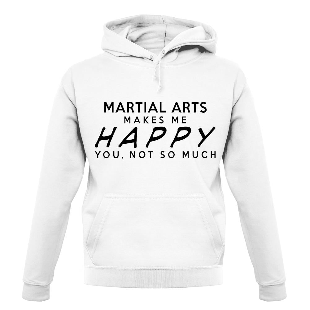 Martial Arts Makes Me Happy, You Not So Much unisex hoodie Martial Arts Makes Me Happy, You Not So Much unisex hoodie