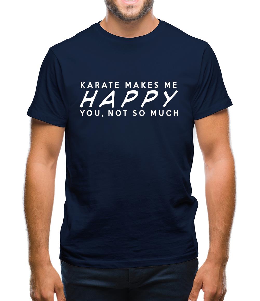 Karate Makes Me Happy You, Not So Much Mens T-Shirt Karate Makes Me Happy You, Not So Much Mens T-Shirt