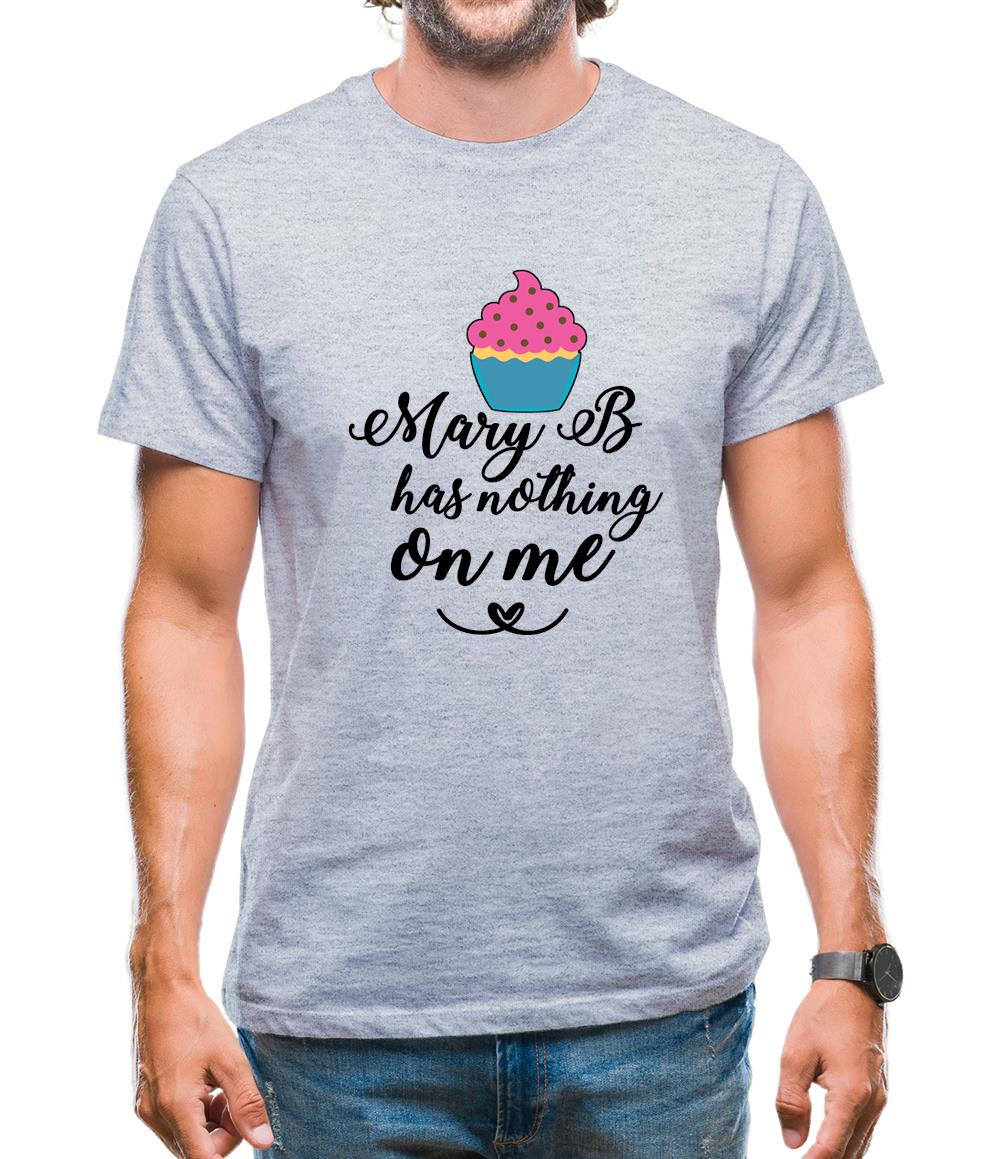 Mary B Has Nothing On Me Mens T-Shirt Mary B Has Nothing On Me Mens T-Shirt