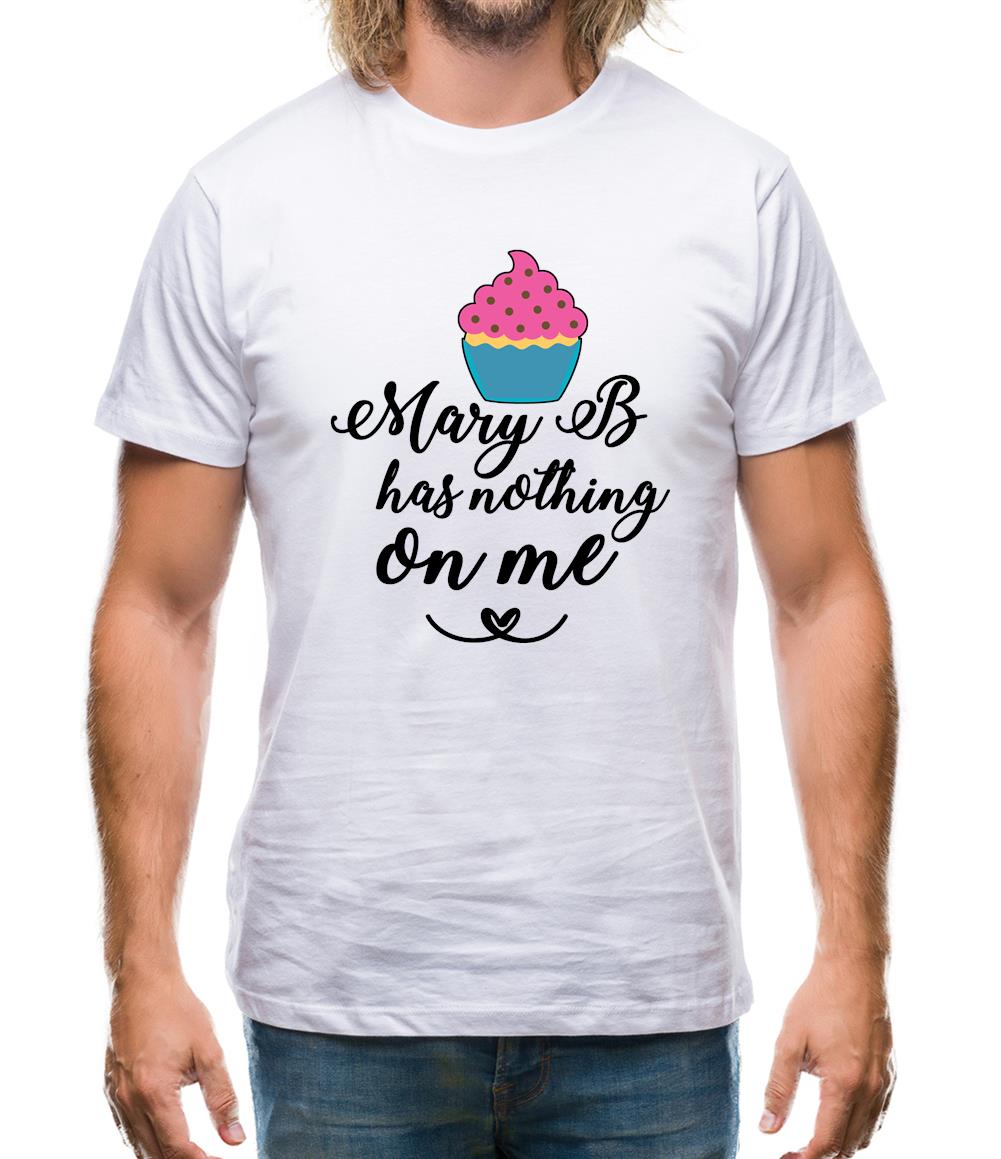 Mary B Has Nothing On Me Mens T-Shirt Mary B Has Nothing On Me Mens T-Shirt