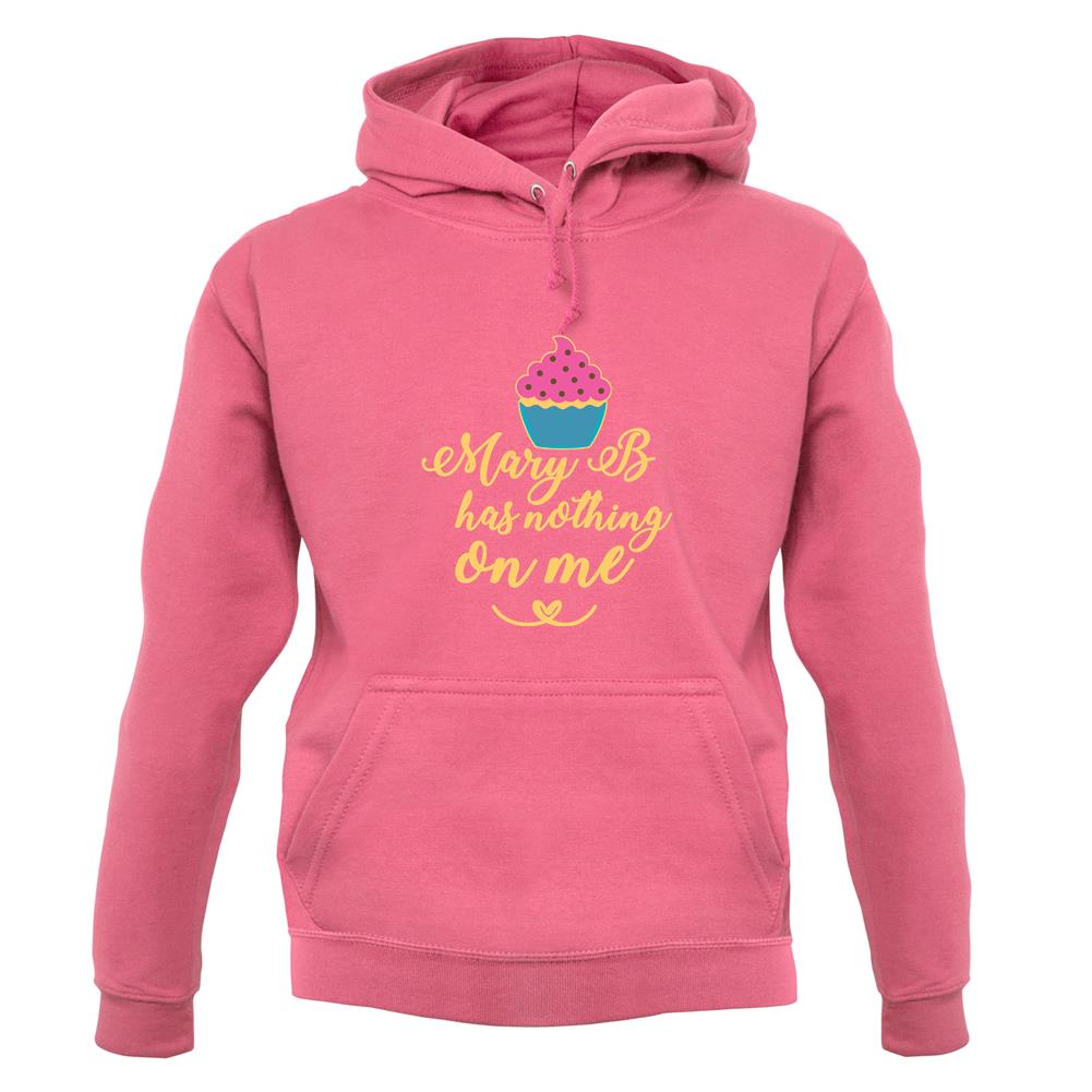 Mary B Has Nothing On Me unisex hoodie Mary B Has Nothing On Me unisex hoodie