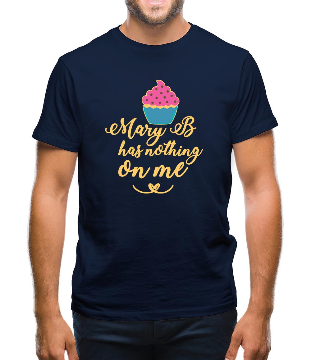 Mary B Has Nothing On Me Mens T-Shirt Mary B Has Nothing On Me Mens T-Shirt